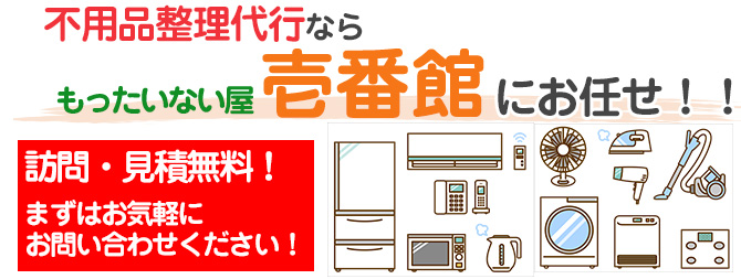 不用品整理代行ならもったいない屋壱番館にお任せ！！訪問・見積無料！まずはお気軽にお問い合わせください！